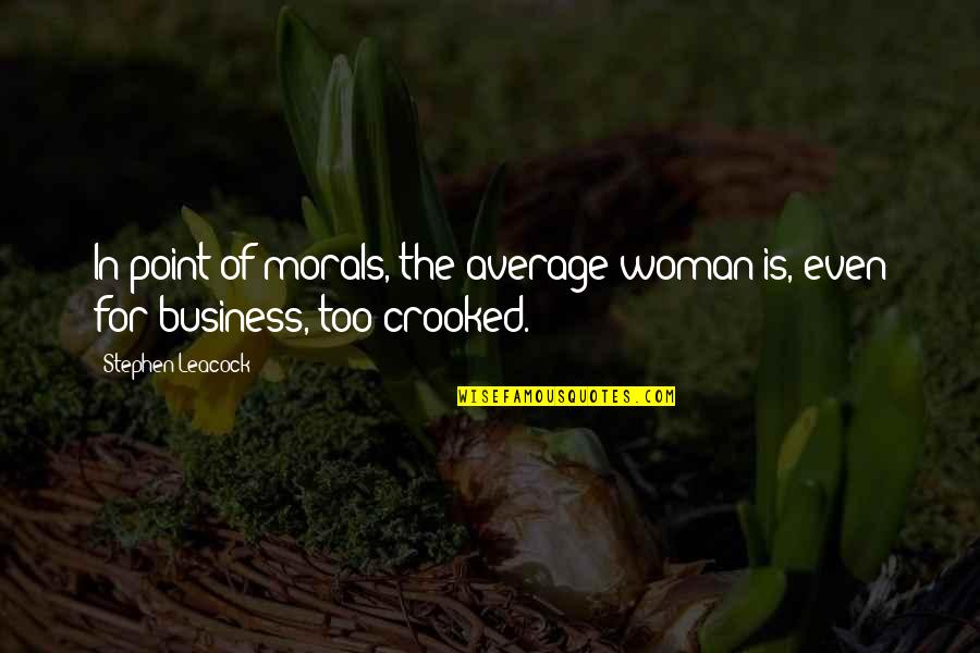 Business Women Quotes By Stephen Leacock: In point of morals, the average woman is,