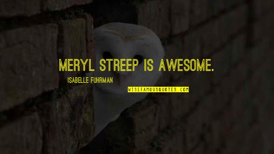 Business Working Together Quotes By Isabelle Fuhrman: Meryl Streep is awesome. Business Working Together Quotes By Isabelle Fuhrman: Meryl Streep is awesome.