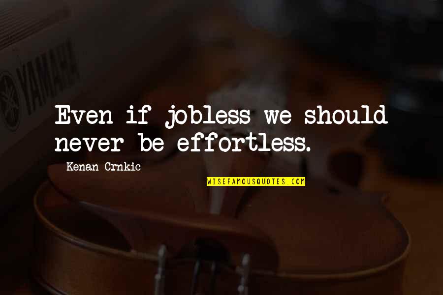 Business Workshop Quotes By Kenan Crnkic: Even if jobless we should never be effortless.