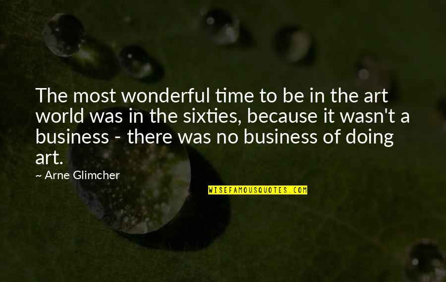 Business World Quotes By Arne Glimcher: The most wonderful time to be in the