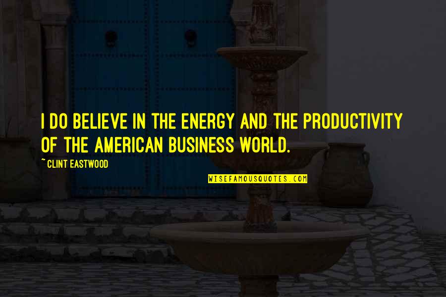 Business World Quotes By Clint Eastwood: I do believe in the energy and the