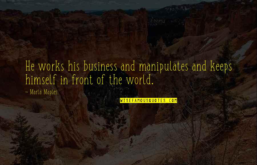Business World Quotes By Marla Maples: He works his business and manipulates and keeps