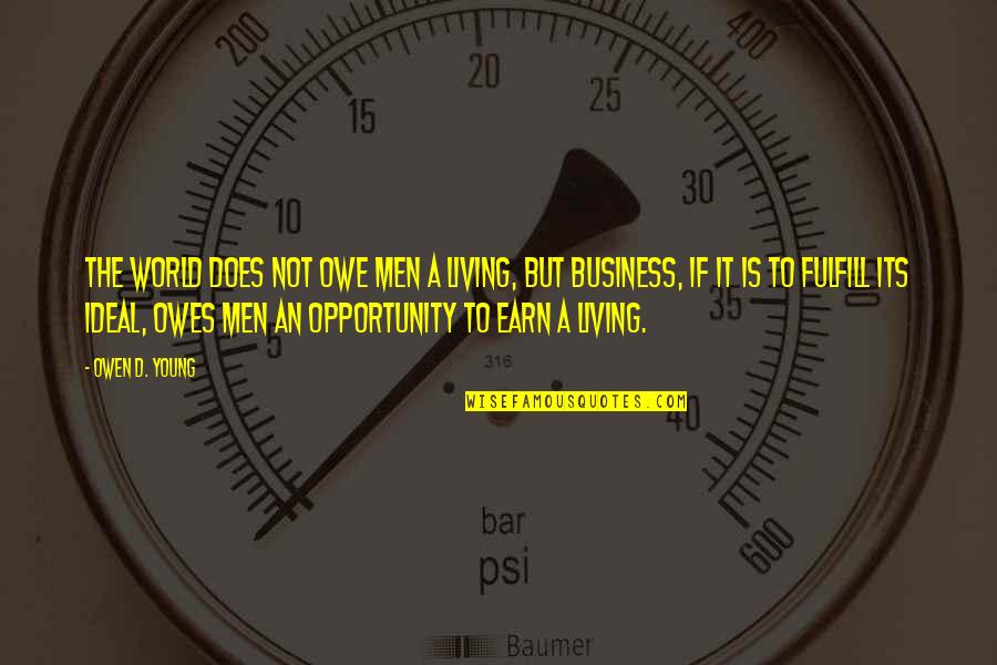 Business World Quotes By Owen D. Young: The world does not owe men a living,