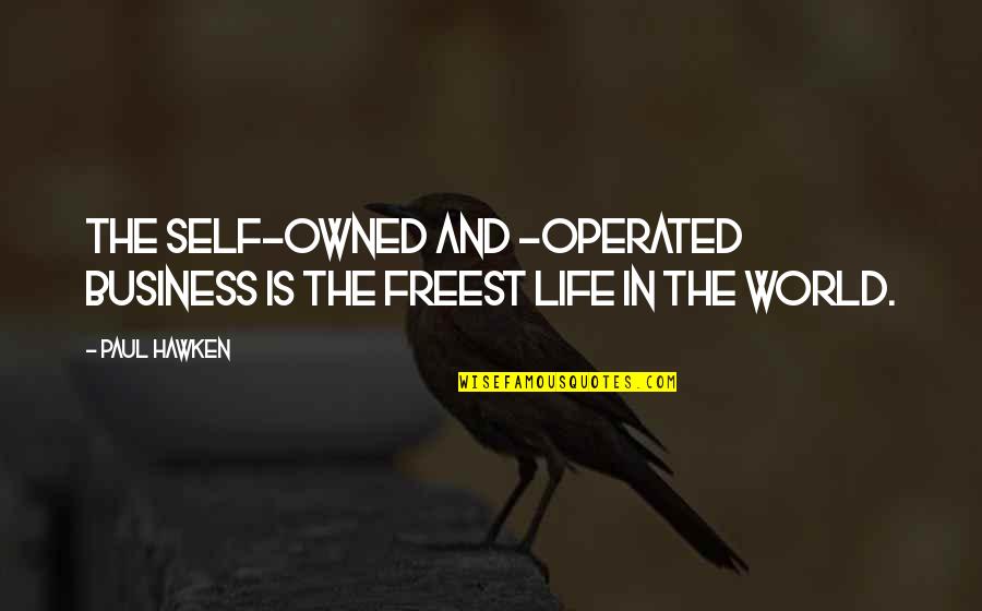 Business World Quotes By Paul Hawken: The self-owned and -operated business is the freest