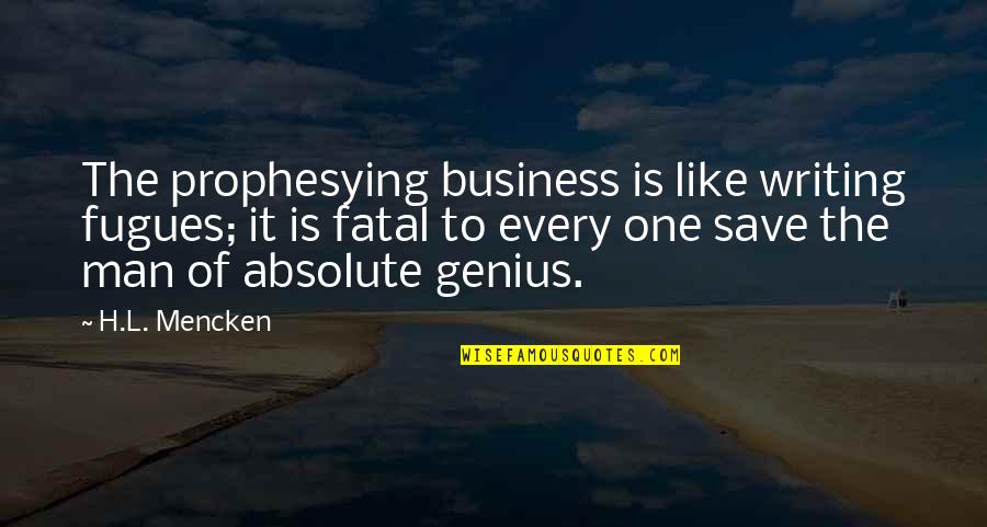 Business Writing Quotes By H.L. Mencken: The prophesying business is like writing fugues; it Business Writing Quotes By H.L. Mencken: The prophesying business is like writing fugues; it