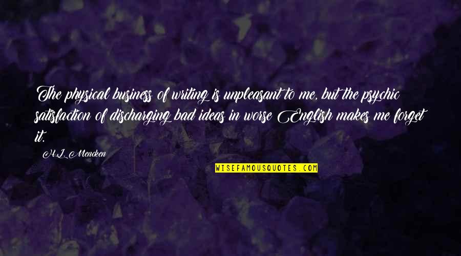 Business Writing Quotes By H.L. Mencken: The physical business of writing is unpleasant to Business Writing Quotes By H.L. Mencken: The physical business of writing is unpleasant to