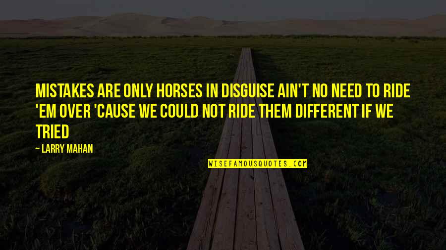 Businessballs Funny Quotes By Larry Mahan: Mistakes are only horses in disguise Ain't no