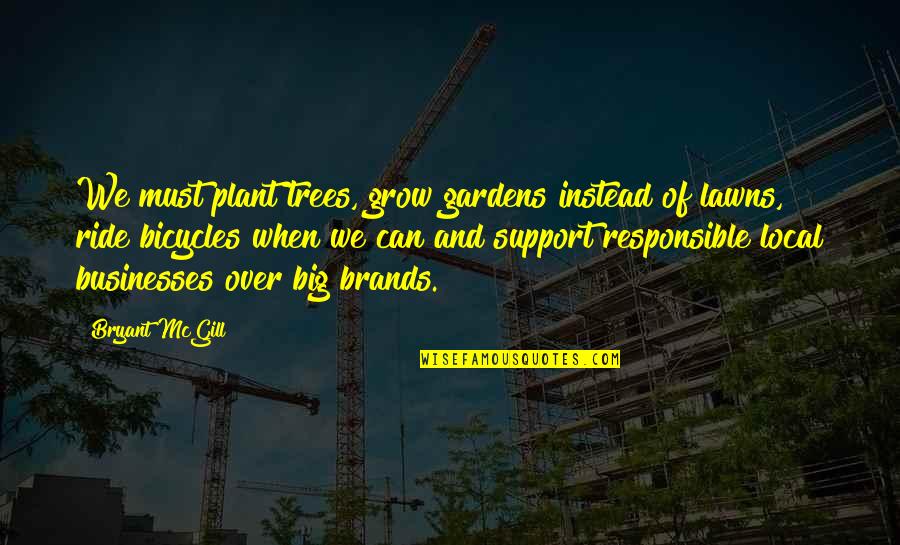 Businesses Quotes By Bryant McGill: We must plant trees, grow gardens instead of