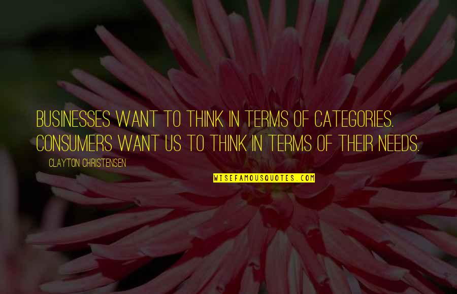 Businesses Quotes By Clayton Christensen: Businesses want to think in terms of categories.