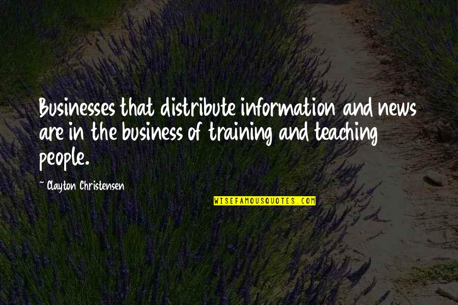 Businesses Quotes By Clayton Christensen: Businesses that distribute information and news are in