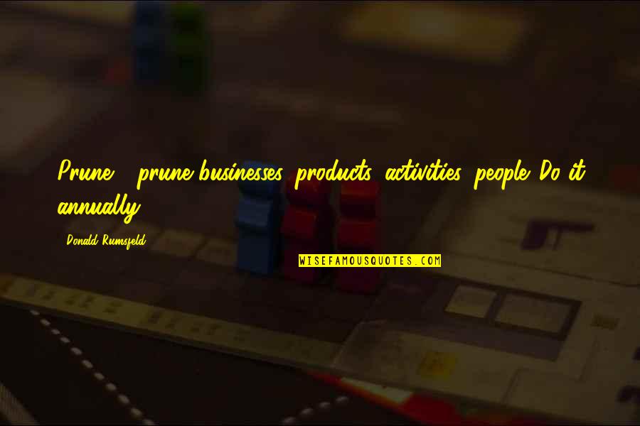 Businesses Quotes By Donald Rumsfeld: Prune - prune businesses, products, activities, people. Do