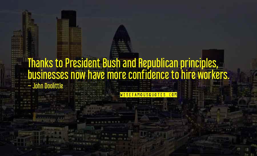 Businesses Quotes By John Doolittle: Thanks to President Bush and Republican principles, businesses