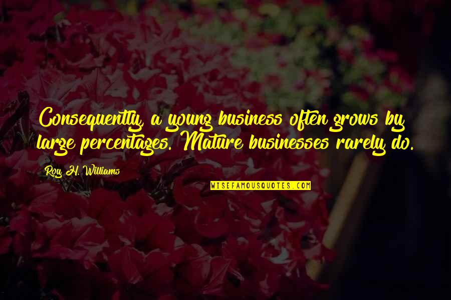 Businesses Quotes By Roy H. Williams: Consequently, a young business often grows by large