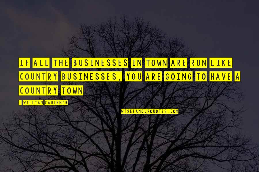 Businesses Quotes By William Faulkner: If all the businesses in town are run