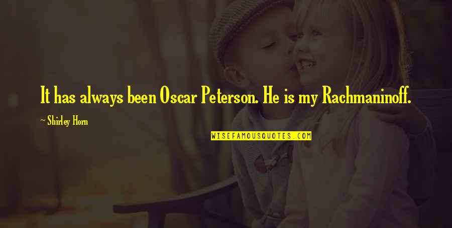Businessintelligence Quotes By Shirley Horn: It has always been Oscar Peterson. He is Businessintelligence Quotes By Shirley Horn: It has always been Oscar Peterson. He is
