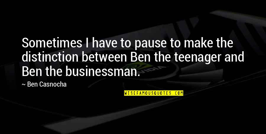 Businessman Quotes By Ben Casnocha: Sometimes I have to pause to make the
