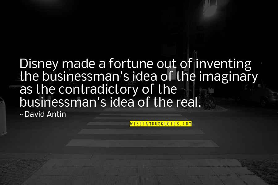 Businessman Quotes By David Antin: Disney made a fortune out of inventing the