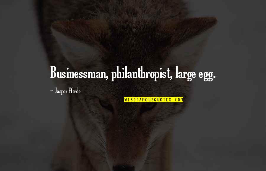 Businessman Quotes By Jasper Fforde: Businessman, philanthropist, large egg.