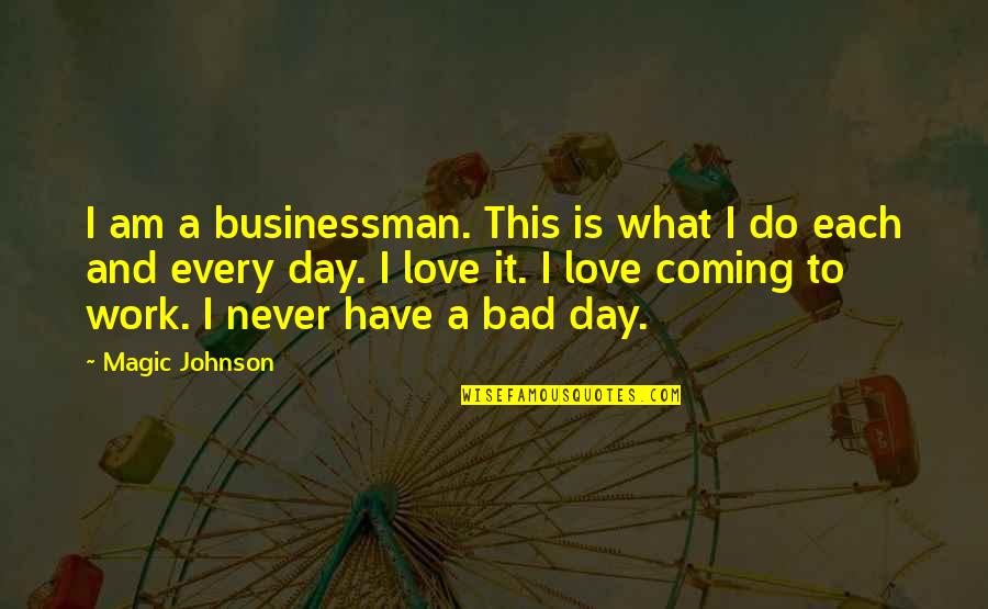 Businessman Quotes By Magic Johnson: I am a businessman. This is what I