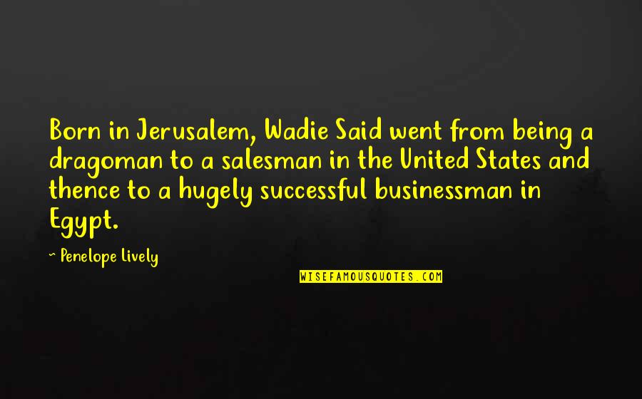 Businessman Quotes By Penelope Lively: Born in Jerusalem, Wadie Said went from being