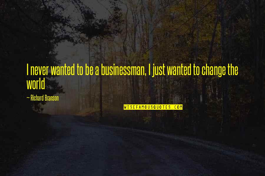 Businessman Quotes By Richard Branson: I never wanted to be a businessman, I