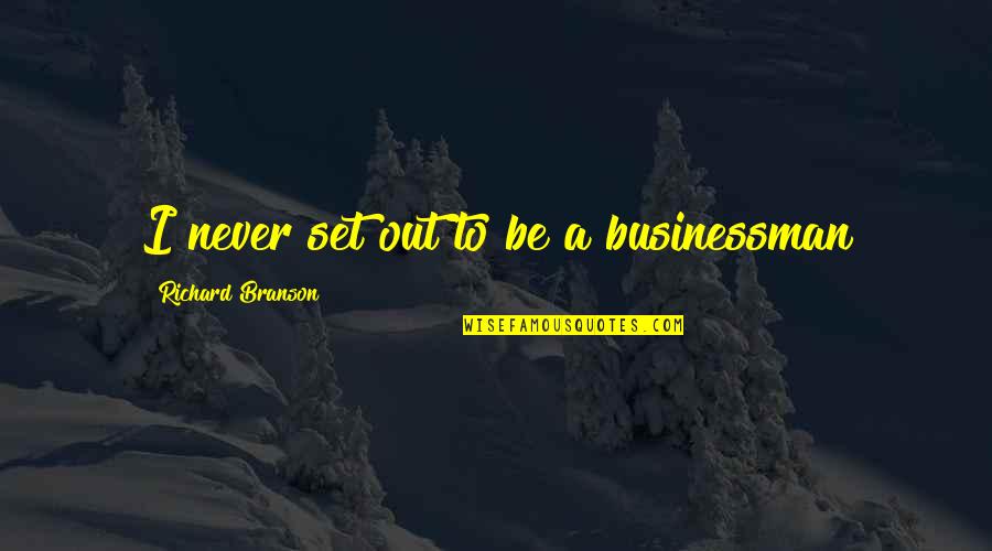 Businessman Quotes By Richard Branson: I never set out to be a businessman