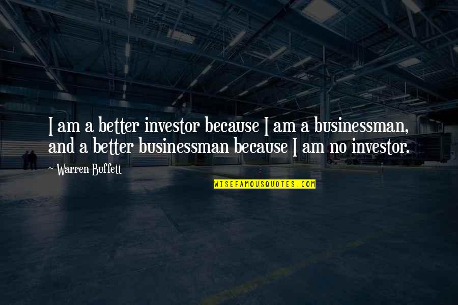 Businessman Quotes By Warren Buffett: I am a better investor because I am
