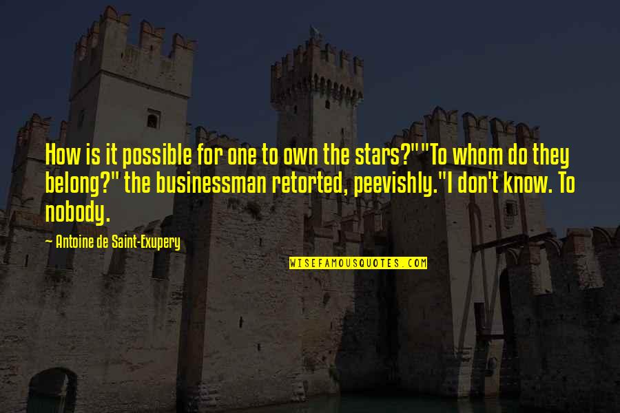 Businessman's Quotes By Antoine De Saint-Exupery: How is it possible for one to own