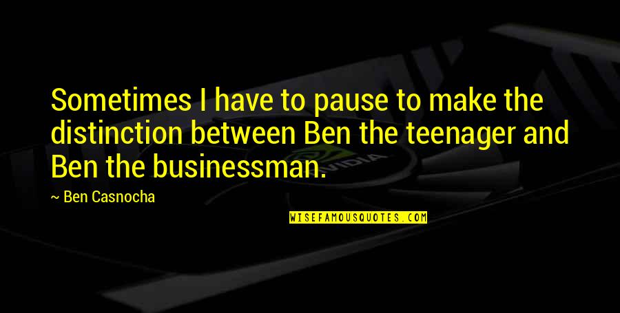 Businessman's Quotes By Ben Casnocha: Sometimes I have to pause to make the