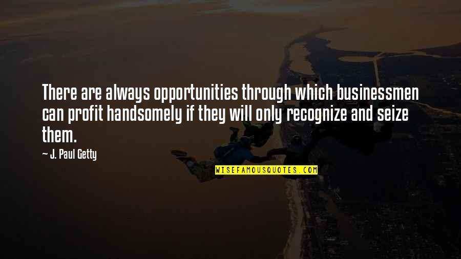 Businessman's Quotes By J. Paul Getty: There are always opportunities through which businessmen can
