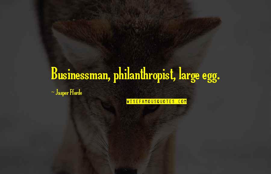 Businessman's Quotes By Jasper Fforde: Businessman, philanthropist, large egg.