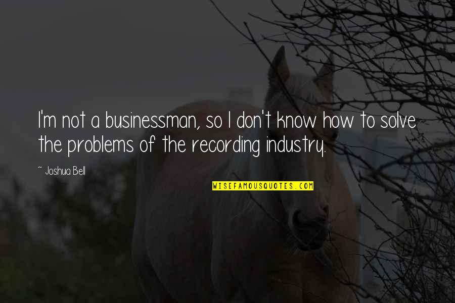 Businessman's Quotes By Joshua Bell: I'm not a businessman, so I don't know