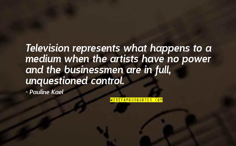 Businessman's Quotes By Pauline Kael: Television represents what happens to a medium when