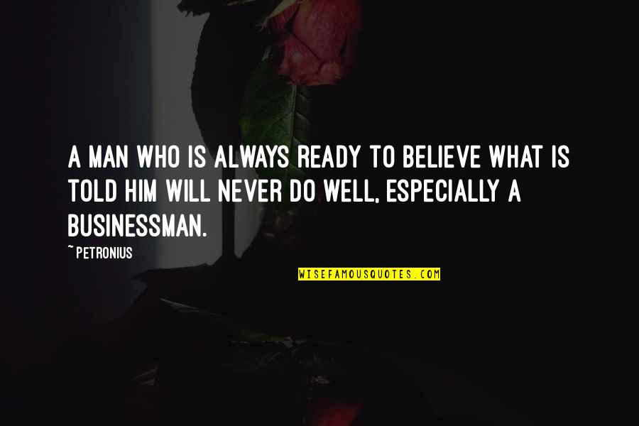 Businessman's Quotes By Petronius: A man who is always ready to believe