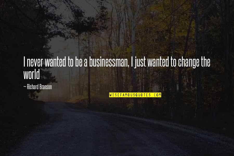 Businessman's Quotes By Richard Branson: I never wanted to be a businessman, I