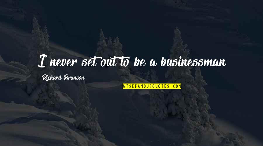 Businessman's Quotes By Richard Branson: I never set out to be a businessman