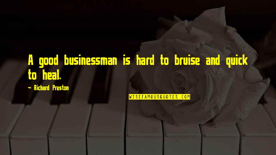 Businessman's Quotes By Richard Preston: A good businessman is hard to bruise and