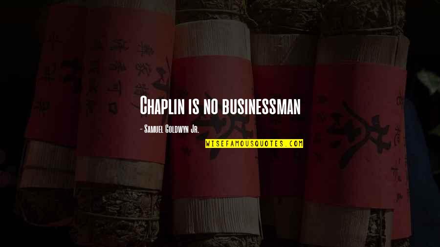 Businessman's Quotes By Samuel Goldwyn Jr.: Chaplin is no businessman