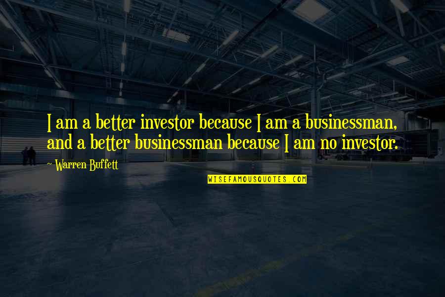 Businessman's Quotes By Warren Buffett: I am a better investor because I am