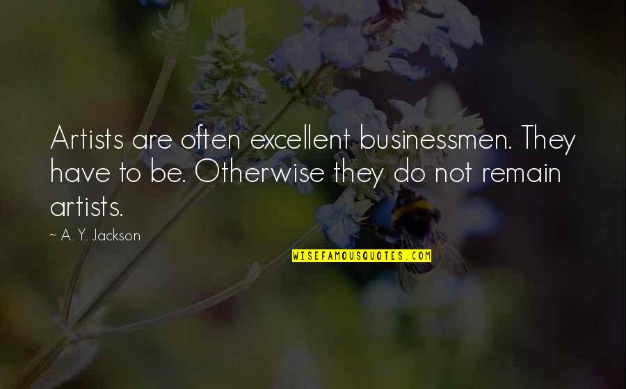 Businessmen's Quotes By A. Y. Jackson: Artists are often excellent businessmen. They have to