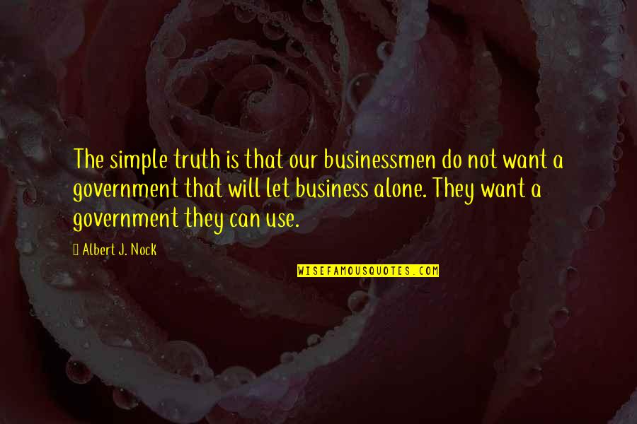 Businessmen's Quotes By Albert J. Nock: The simple truth is that our businessmen do