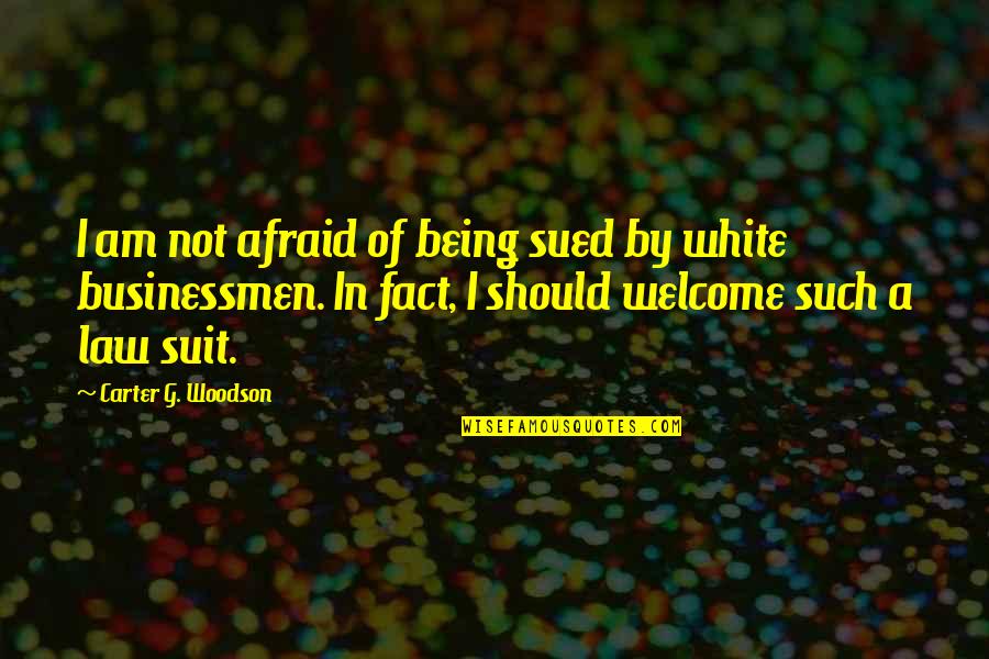 Businessmen's Quotes By Carter G. Woodson: I am not afraid of being sued by