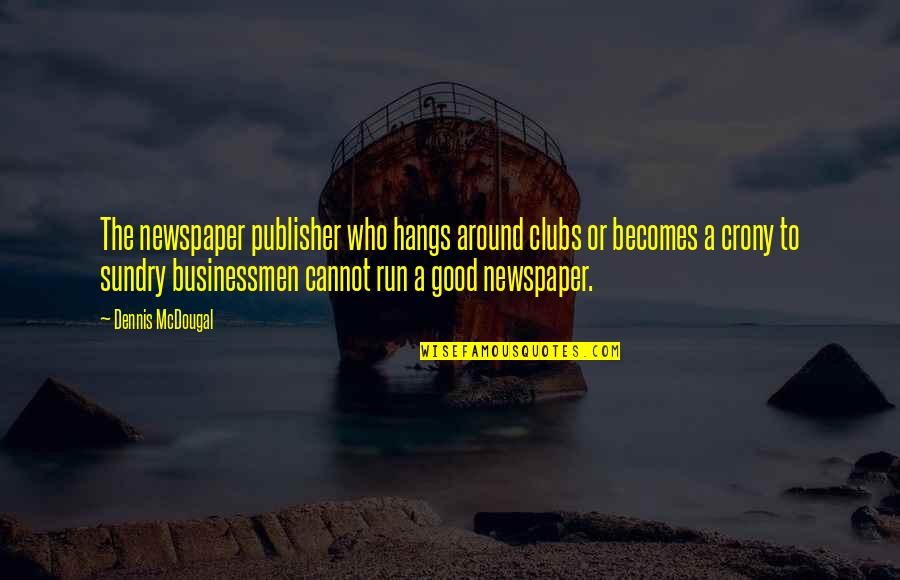 Businessmen's Quotes By Dennis McDougal: The newspaper publisher who hangs around clubs or