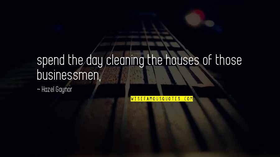 Businessmen's Quotes By Hazel Gaynor: spend the day cleaning the houses of those