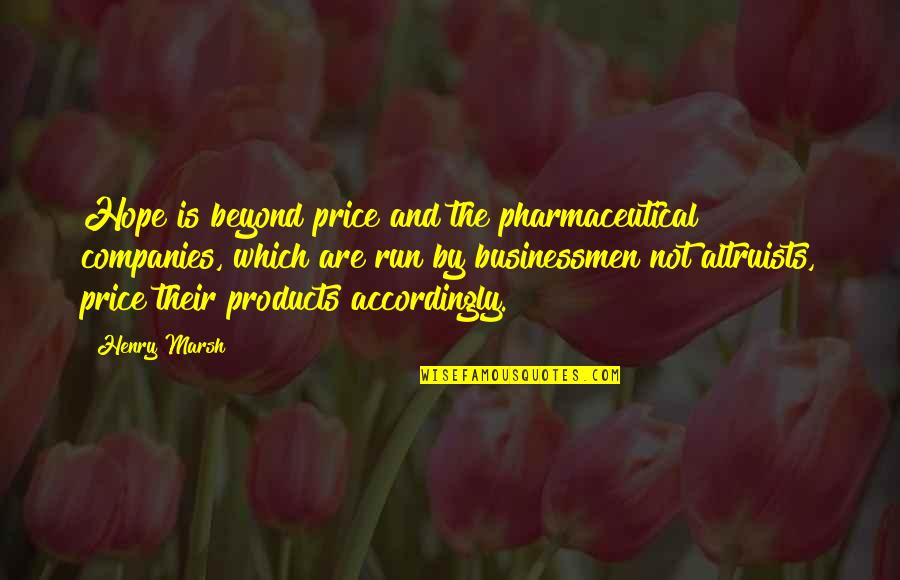 Businessmen's Quotes By Henry Marsh: Hope is beyond price and the pharmaceutical companies,