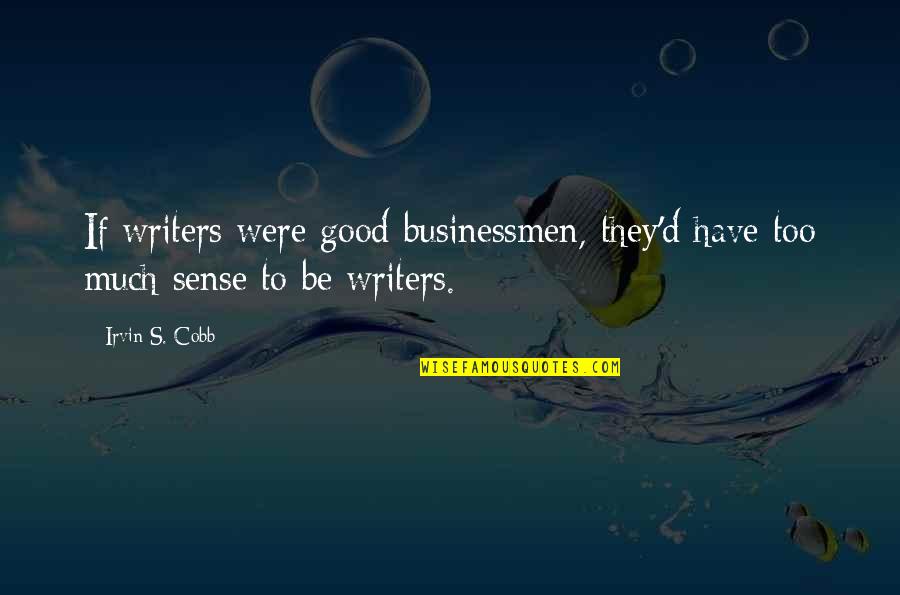 Businessmen's Quotes By Irvin S. Cobb: If writers were good businessmen, they'd have too