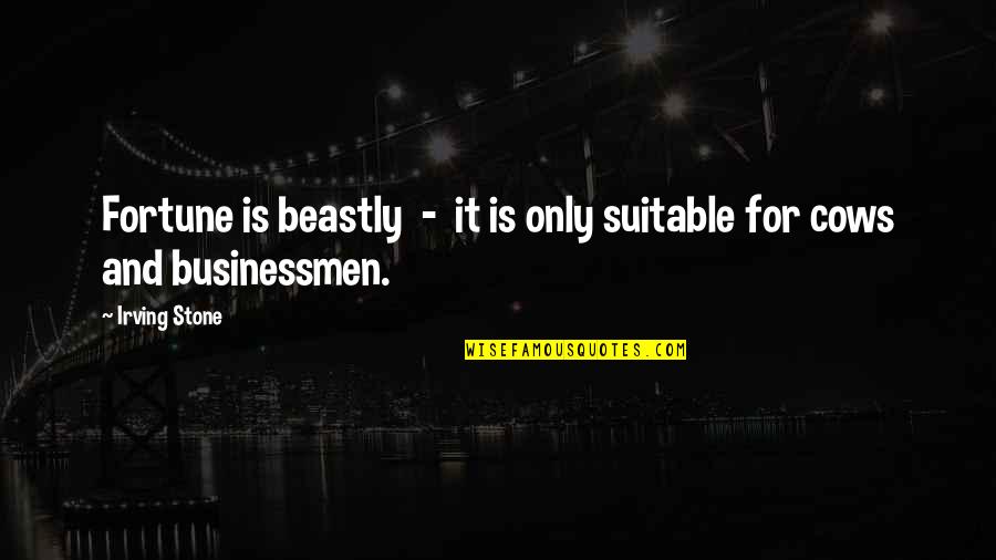 Businessmen's Quotes By Irving Stone: Fortune is beastly - it is only suitable
