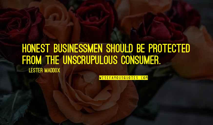 Businessmen's Quotes By Lester Maddox: Honest businessmen should be protected from the unscrupulous