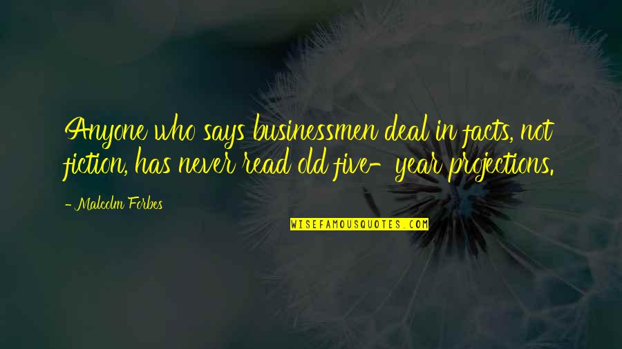 Businessmen's Quotes By Malcolm Forbes: Anyone who says businessmen deal in facts, not