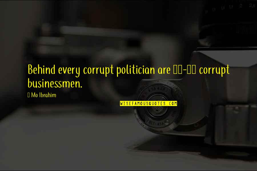 Businessmen's Quotes By Mo Ibrahim: Behind every corrupt politician are 10-20 corrupt businessmen.